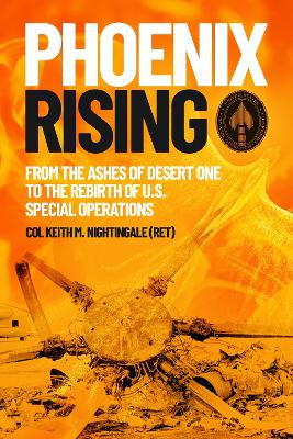 Phoenix Rising: From the Ashes of Desert One to the Rebirth of U.S. Special Operations