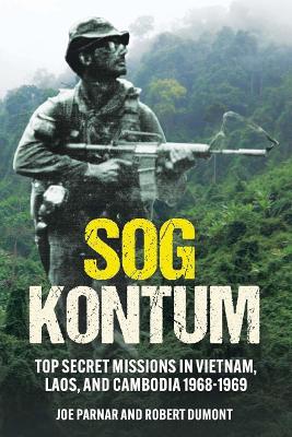 SOG Kontum: Top Secret Missions in Vietnam, Laos, and Cambodia, 19681969