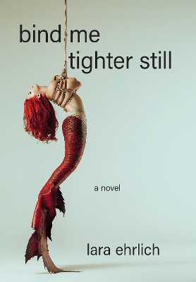 Bind Me Tighter Still: A Novel