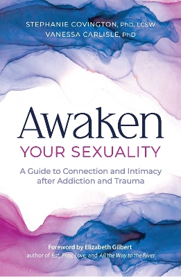 Awaken Your Sexuality: A Guide to Connection and Intimacy after Addiction and Trauma