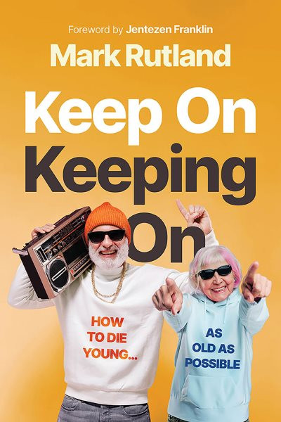 Keep On Keeping On: How to Die Young