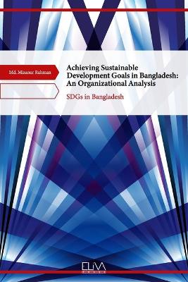 Achieving Sustainable Development Goals in Bangladesh: An Organizational Analysis: SDGs in Bangladesh