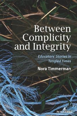 Between Complicity and Integrity: Educators Stories in Tangled Times New edition