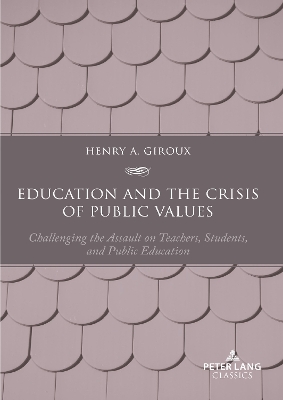 Education and the Crisis of Public Values: Challenging the Assault on Teachers, Students, and Public Education  Second  edition New edition