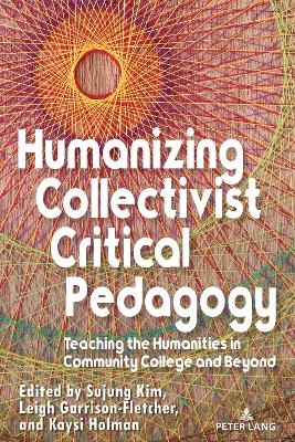 Humanizing Collectivist Critical Pedagogy: Teaching the Humanities in Community College and Beyond New edition