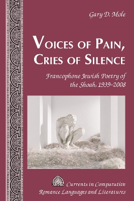 Voices of Pain, Cries of Silence: Francophone Jewish Poetry of the Shoah, 1939-2008