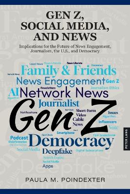Gen Z, Social Media, and News: Implications for the Future of News Engagement, Journalism, the U.S., and  Democracy New edition