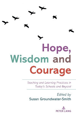 Hope, Wisdom and Courage: Teaching and Learning Practices in Todays Schools and Beyond New edition
