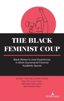 Black Feminist Coup: Black Womens Lived Experiences in White Supremacist Feminist Academic Spaces New edition