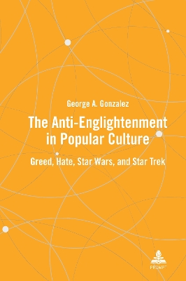 Anti-Enlightenment in Popular Culture: Greed, Hate, Star Wars, and Star Trek New edition