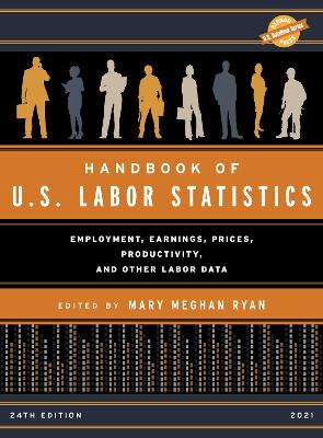 Handbook of U.S. Labor Statistics 2021: Employment, Earnings, Prices, Productivity, and Other Labor Data Twenty fourth Edition
