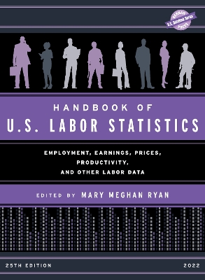 Handbook of U.S. Labor Statistics 2022: Employment, Earnings, Prices, Productivity, and Other Labor Data Twenty fifth Edition