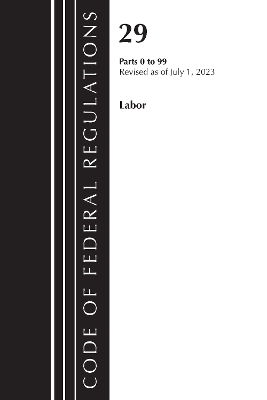 Code of Federal Regulations, Title 29 Labor/OSHA 0-99, Revised as of July 1,  2023