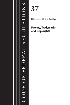 Code of Federal Regulations, Title 37 Patents, Trademarks and Copyrights,  Revised as of July 1, 2023