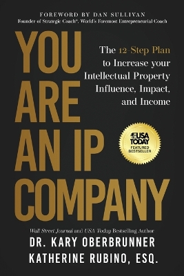 You Are an IP Company: The 12-Step Plan to Increase Your Intellectual Property Influence, Impact,  and Income