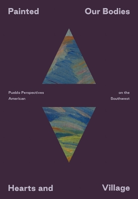Painted: Our Bodies, Hearts, and Village: Pueblo Perspectives on the American Southwest