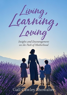 Living, Learning, Loving: Insights and Encouragement on the Path of Motherhood
