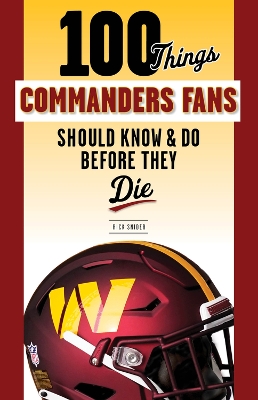 100 Things Commanders Fans Should Know & Do Before They Die Revised & Updated
