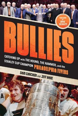 Bullies: Catching up with The Hound, The Hammer, and the Stanley Cup Champion  Philadelphia Flyers