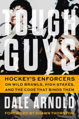 Tough Guys: Hockey's Enforcers on Wild Brawls, High Stakes, and the Code that Binds Them