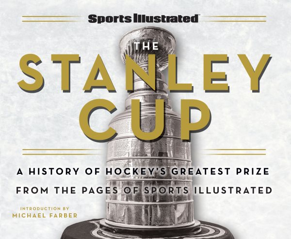 Stanley Cup: A History of Hockey's Greatest Prize from the Pages of Sports Illustrated