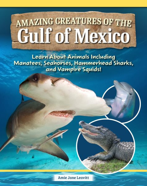 Amazing Creatures of the Gulf of Mexico: Learn About Animals Including Manatees, Seahorses, Hammerhead Sharks, and Vampire Squids!