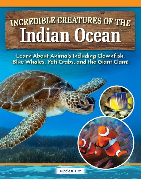 Incredible Creatures of the Indian Ocean: Learn About Animals Including Clownfish, Blue Whales, Yeti Crabs, and the Giant Clam!