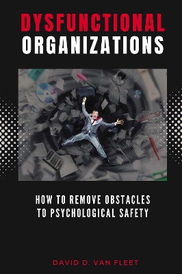 Dysfunctional Organizations: How to Remove Obstacles to Psychological Safety