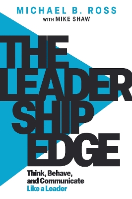 Leadership Edge: Think, Behave, and Communicate Like a Leader