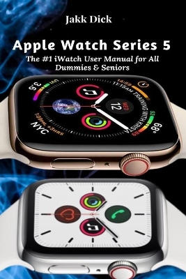 Apple Watch Series 5: The #1 iWatch User Manual for All Dummies & Seniors