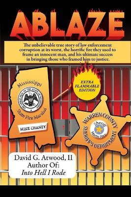 Ablaze: The Unbelievable True Story of Law Enforcement Corruption at it's Worst; the  Horrific Fire They Used to Frame an Innocent Man, and His Ultimate Success in Bringing Those Who Framed Him to Justice