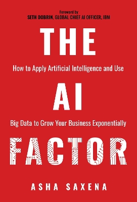 AI Factor: How to Apply Artificial Intelligence and Use Big Data to Grow Your Business  Exponentially