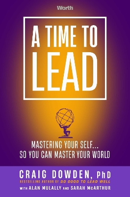 Time to Lead: Mastering Your Self . . . So You Can Master Your World