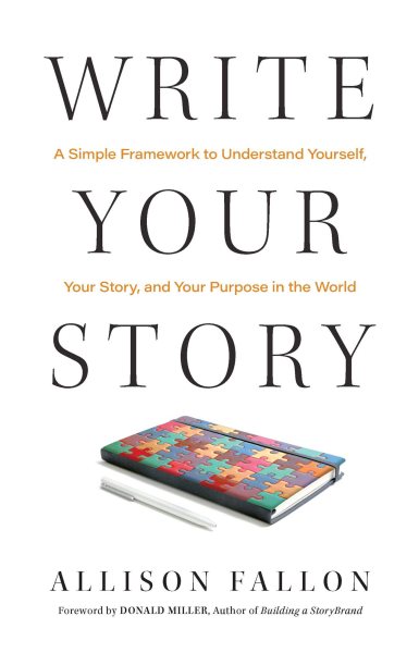 Write Your Story: A Simple Framework to Understand Yourself, Your Story, and Your Purpose in  the World