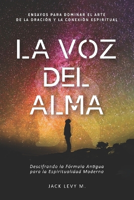 Voz Del Alma: Descifrando la Fórmula Antigua para la Espiritualidad Moderna.