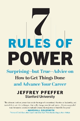 7 Rules of Power: Surprising--But True--Advice on How to Get Things Done and Advance Your Career
