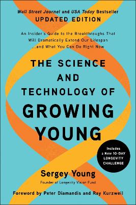 Science and Technology of Growing Young, Updated Edition: An Insider's Guide to the Breakthroughs that Will Dramatically Extend Our Lifespan . . . and What You Can Do Right Now