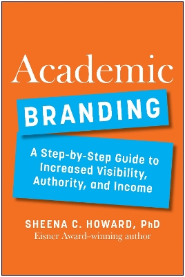 Academic Branding: A Step-by-Step Guide to Increased Visibility, Authority, and Income