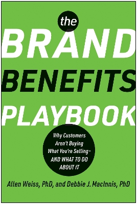Brand Benefits Playbook: Why Customers Aren't Buying What You're Selling - And What to Do About It