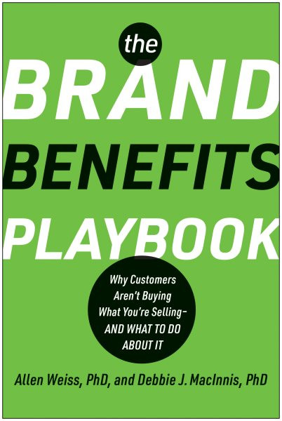 Brand Benefits Playbook: Why Customers Aren't Buying What You're Selling--And What to Do About It