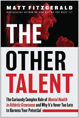 Other Talent: The Curiously Complex Role of Mental Health in Athletic Greatness and Why  It's Never Too Late to Harness Your Potential
