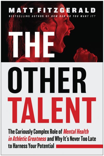 Other Talent: The Curiously Complex Role of Mental Health in Athletic Greatness and Why It's Never Too Late to Harness Your Potential