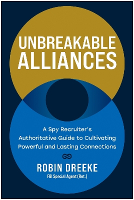Unbreakable Alliances: A Spy Recruiter's Authoritative Guide to Cultivating Powerful and Lasting  Connections