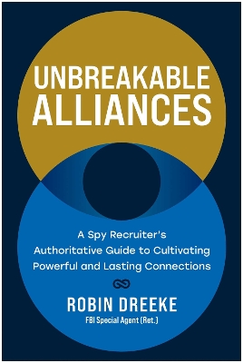 Unbreakable Alliances: A Spy Recruiter's Authoritative Guide to Cultivating Powerful and Lasting Connections