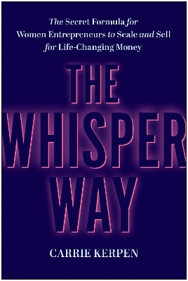 Whisper Way: The Secret Formula for Female Entrepreneurs to Scale and Sell for  Life-Changing Money