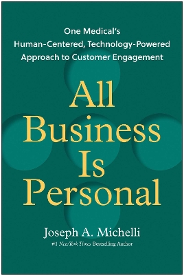 All Business Is Personal: One Medical's Human-Centered, Technology-Powered Approach to Customer Engagement