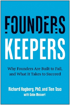 Founders, Keepers: Why Founders Are Built to Fail and What it Takes to Succeed