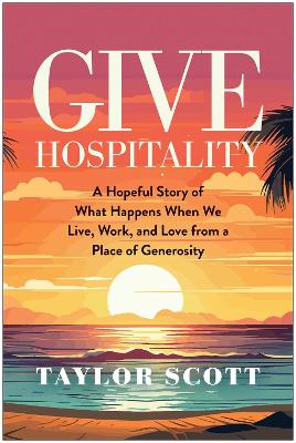 Give Hospitality: A Hopeful Story of What Happens When We Live, Work, and Love from a Place of  Generosity