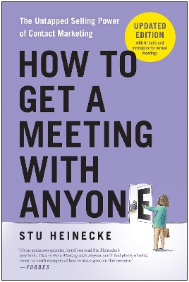 How to Get a Meeting with Anyone, Updated Edition: The Untapped Selling Power of Contact Marketing Revised