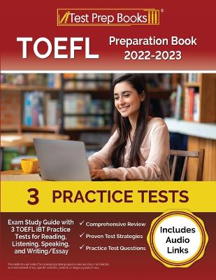 TOEFL Preparation Book 2022-2023: Exam Study Guide with 3 TOEFL iBT Practice Tests for Reading, Listening,  Speaking, and Writing/Essay [ Includes Audio Links]